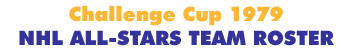 Challenge Cup 1979 NHL All-Stars Team Roster