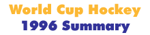 World Cup Hockey 1996 Summary